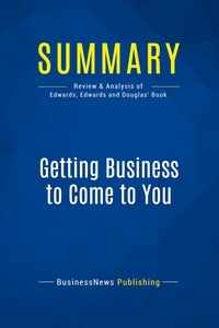Publishing Businessnews - Summary: Getting Business to Come to You - Review and Analysis of Edwards, Edwards and Douglas' Book.