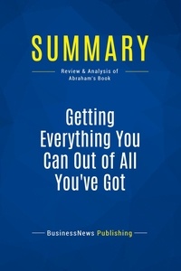 Publishing Businessnews - Summary: Getting Everything You Can Out of All You've Got - Review and Analysis of Abraham's Book.