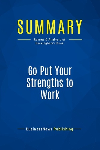 Publishing Businessnews - Summary: Go Put Your Strengths to Work - Review and Analysis of Buckingham's Book.