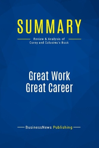 Publishing Businessnews - Summary: Great Work Great Career - Review and Analysis of Covey and Colosimo's Book.