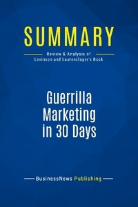 Publishing Businessnews - Summary: Guerrilla Marketing in 30 Days - Review and Analysis of Levinson and Lautenslager's Book.