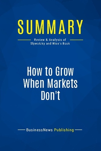 Publishing Businessnews - Summary: How to Grow When Markets Don't - Review and Analysis of Slywotzky and Wise's Book.