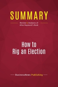 Publishing Businessnews - Summary: How to Rig an Election - Review and Analysis of Allen Raymond's Book.