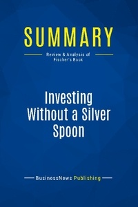 Publishing Businessnews - Summary: Investing Without a Silver Spoon - Review and Analysis of Fischer's Book.