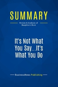 Publishing Businessnews - Summary: It's Not What You Say...It's What You Do - Review and Analysis of Haughton's Book.