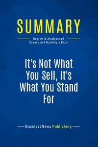 Publishing Businessnews - Summary: It's Not What You Sell, It's What You Stand For - Review and Analysis of Spence and Rushing's Book.