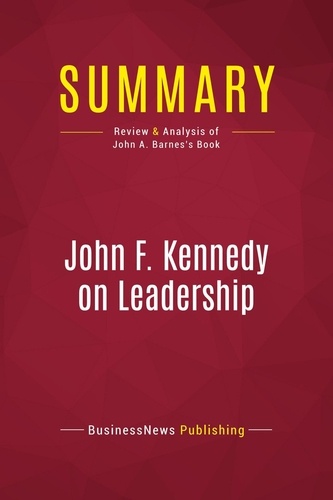 Summary: John F. Kennedy on Leadership. Review and Analysis of John A. Barnes's Book
