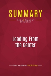 Publishing Businessnews - Summary: Leading From the Center - Review and Analysis of Gil Troy's Book.