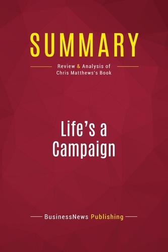 Summary: Life's a Campaign. Review and Analysis of Chris Matthews's Book