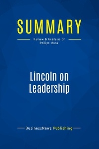 Publishing Businessnews - Summary: Lincoln on Leadership - Review and Analysis of Philips' Book.