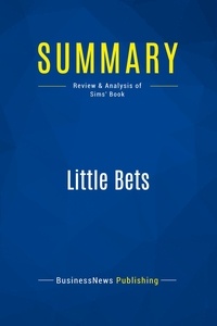 Publishing Businessnews - Summary: Little Bets - Review and Analysis of Sims' Book.