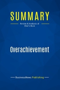Publishing Businessnews - Summary: Overachievement - Review and Analysis of Eliot's Book.