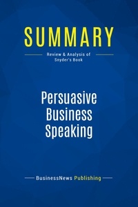 Publishing Businessnews - Summary: Persuasive Business Speaking - Review and Analysis of Snyder's Book.