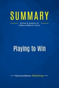 Publishing Businessnews - Summary: Playing to Win - Review and Analysis of Lafley and Martin's Book.
