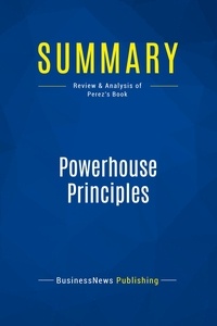Publishing Businessnews - Summary: Powerhouse Principles - Review and Analysis of Perez's Book.