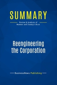 Publishing Businessnews - Summary: Reengineering the Corporation - Review and Analysis of Hammer and Champy's Book.