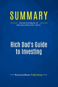 Publishing Businessnews - Summary: Rich Dad's Guide to Investing - Review and Analysis of Kiyosaki and Lechter's Book.