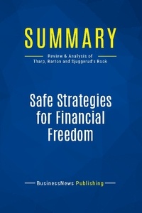 Publishing Businessnews - Summary: Safe Strategies for Financial Freedom - Review and Analysis of Van Tharp, Barton and Sjuggerud's Book.