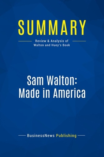 Publishing Businessnews - Summary: Sam Walton: Made In America - Review and Analysis of Walton and Huey's Book.
