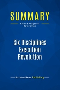 Publishing Businessnews - Summary: Six Disciplines Execution Revolution - Review and Analysis of Harpst's Book.