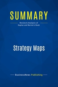 Publishing Businessnews - Summary: Strategy Maps - Review and Analysis of Kaplan and Norton's Book.