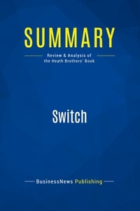 Publishing Businessnews - Summary: Switch - Review and Analysis of the Heath Brothers' Book.