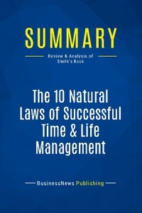 Publishing Businessnews - Summary: The 10 Natural Laws of Successful Time & Life Management - Review and Analysis of Smith's Book.