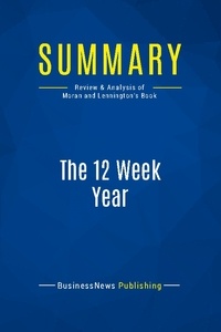 Publishing Businessnews - Summary: The 12 Week Year - Review and Analysis of Moran and Lennington's Book.