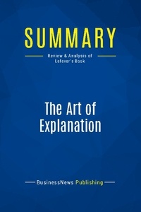 Publishing Businessnews - Summary: The Art of Explanation - Review and Analysis of Lefever's Book.