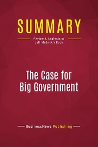 Publishing Businessnews - Summary: The Case for Big Government - Review and Analysis of Jeff Madrick's Book.