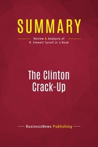 Publishing Businessnews - Summary: The Clinton Crack-Up - Review and Analysis of R. Emmett Tyrrell Jr.'s Book.