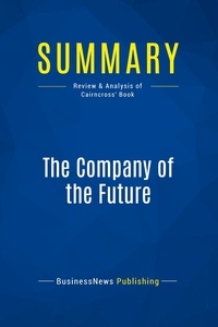 Publishing Businessnews - Summary: The Company of the Future - Review and Analysis of Cairncross' Book.