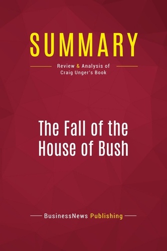 Summary: The Fall of the House of Bush. Review and Analysis of Craig Unger's Book