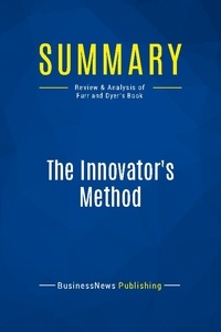 Publishing Businessnews - Summary: The Innovator's Method - Review and Analysis of Furr and Dyer's Book.