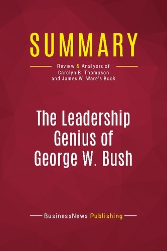 Publishing Businessnews - Summary: The Leadership Genius of George W. Bush - Review and Analysis of Carolyn B. Thompson and James W. Ware's Book.