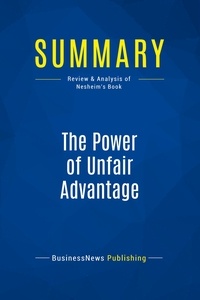 Publishing Businessnews - Summary: The Power of Unfair Advantage - Review and Analysis of Nesheim's Book.