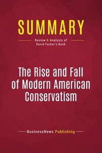 Publishing Businessnews - Summary: The Rise and Fall of Modern American Conservatism - Review and Analysis of David Farber's Book.
