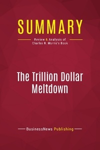 Publishing Businessnews - Summary: The Trillion Dollar Meltdown - Review and Analysis of Charles R. Morris's Book.