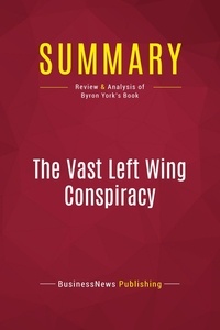 Publishing Businessnews - Summary: The Vast Left Wing Conspiracy - Review and Analysis of Byron York's Book.