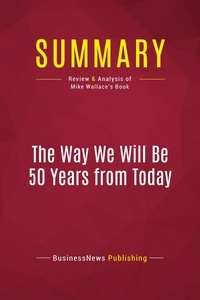 Publishing Businessnews - Summary: The Way We Will Be 50 Years from Today - Review and Analysis of Mike Wallace's Book.