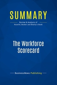 Publishing Businessnews - Summary: The Workforce Scorecard - Review and Analysis of Huselid, Becker and Beatty's Book.