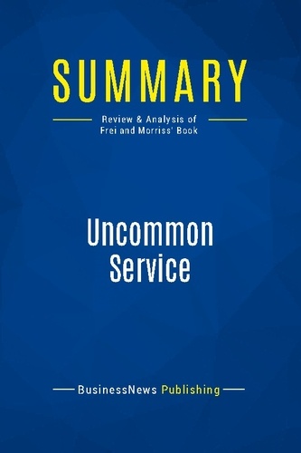 Publishing Businessnews - Summary: Uncommon Service - Review and Analysis of Frei and Morriss' Book.