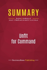 Publishing Businessnews - Summary: Unfit For Command - Review and Analysis of John E. O'Neill and Jerome R. Corsi's Book.