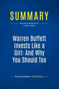 Publishing Businessnews - Summary: Warren Buffett Invests Like a Girl: And Why You Should Too - Review and Analysis of Lofton's Book.