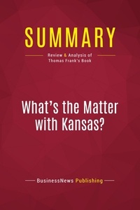 Publishing Businessnews - Summary: What's the Matter with Kansas? - Review and Analysis of Thomas Frank's Book.