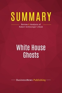 Publishing Businessnews - Summary: White House Ghosts - Review and Analysis of Robert Schlesinger's Book.