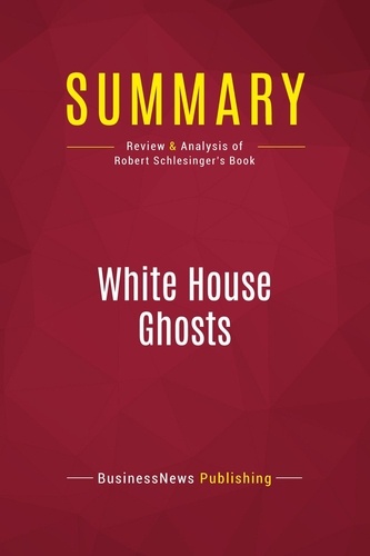 Publishing Businessnews - Summary: White House Ghosts - Review and Analysis of Robert Schlesinger's Book.