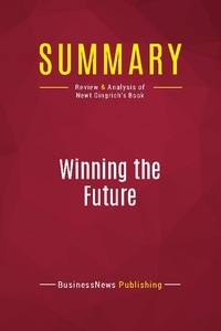 Publishing Businessnews - Summary: Winning the Future - Review and Analysis of Newt Gingrich's Book.