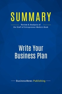 Publishing Businessnews - Summary: Write Your Business Plan - Review and Analysis of the Staff of Entrepreneur's Media's Book.