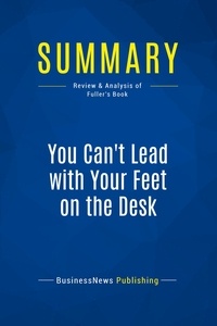 Publishing Businessnews - Summary: You Can't Lead with Your Feet on the Desk - Review and Analysis of Fuller's Book.